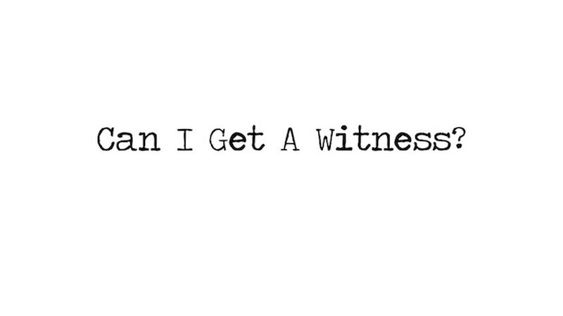 Can I Get A Witness?